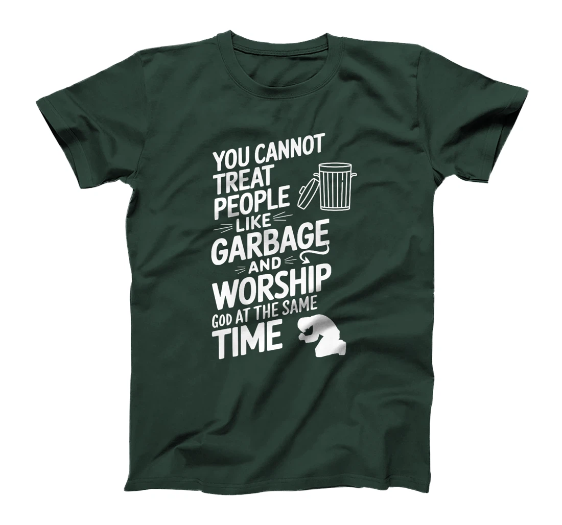 You Cannot Treat People Like Garbage and Worship God Premium T-Shirt