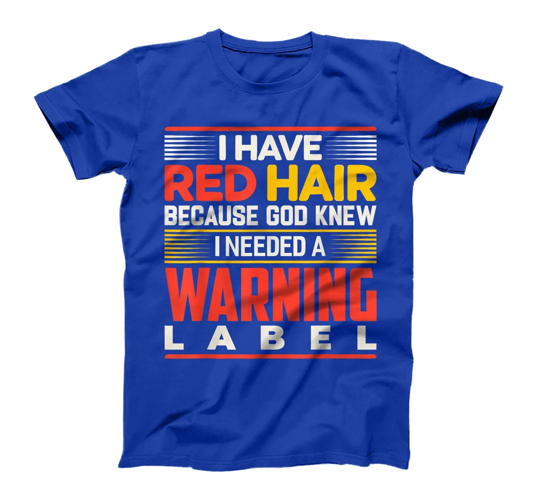 I Have Red Hair Because God Knew I Needed A Warning Label T-Shirt