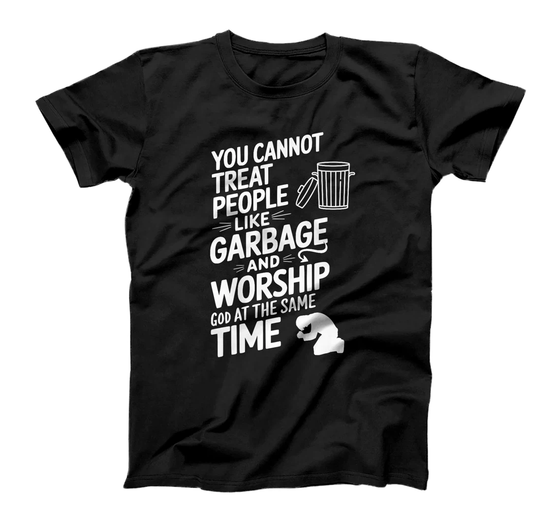You Cannot Treat People Like Garbage and Worship God Premium T-Shirt