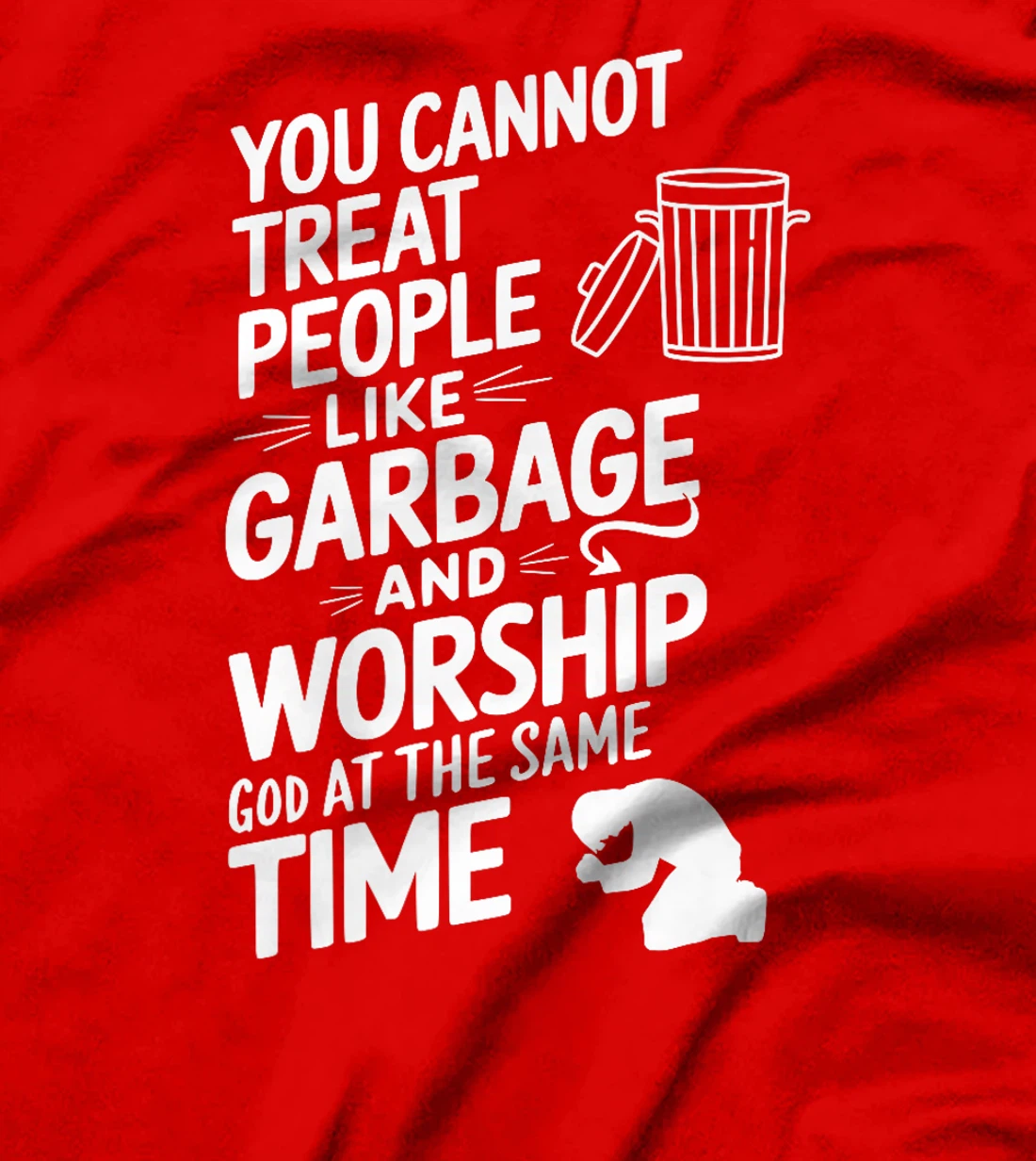 You Cannot Treat People Like Garbage and Worship God Premium T-Shirt