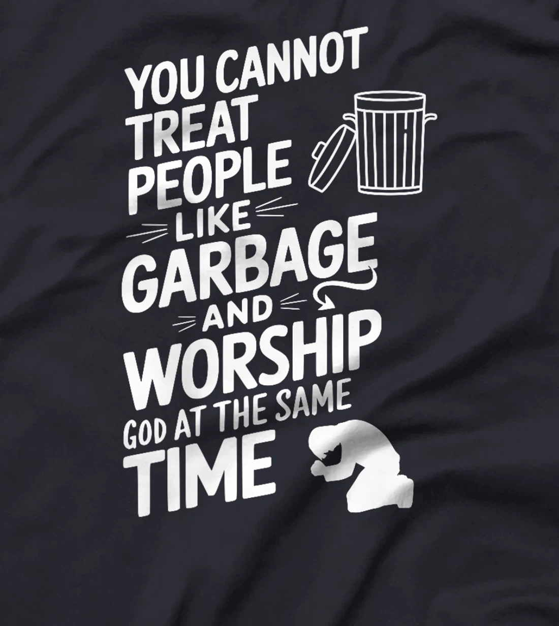 You Cannot Treat People Like Garbage and Worship God Premium T-Shirt