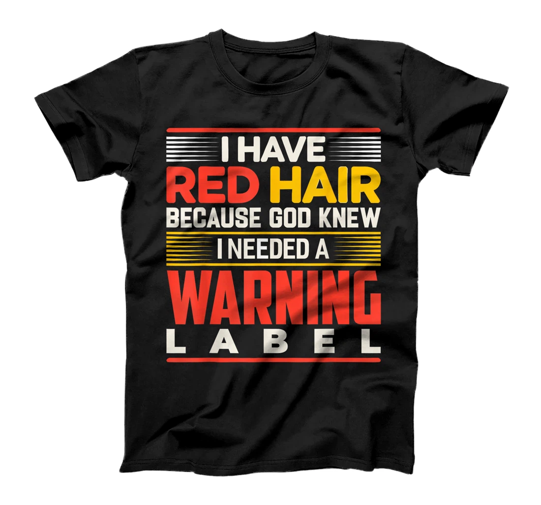 I Have Red Hair Because God Knew I Needed A Warning Label T-Shirt