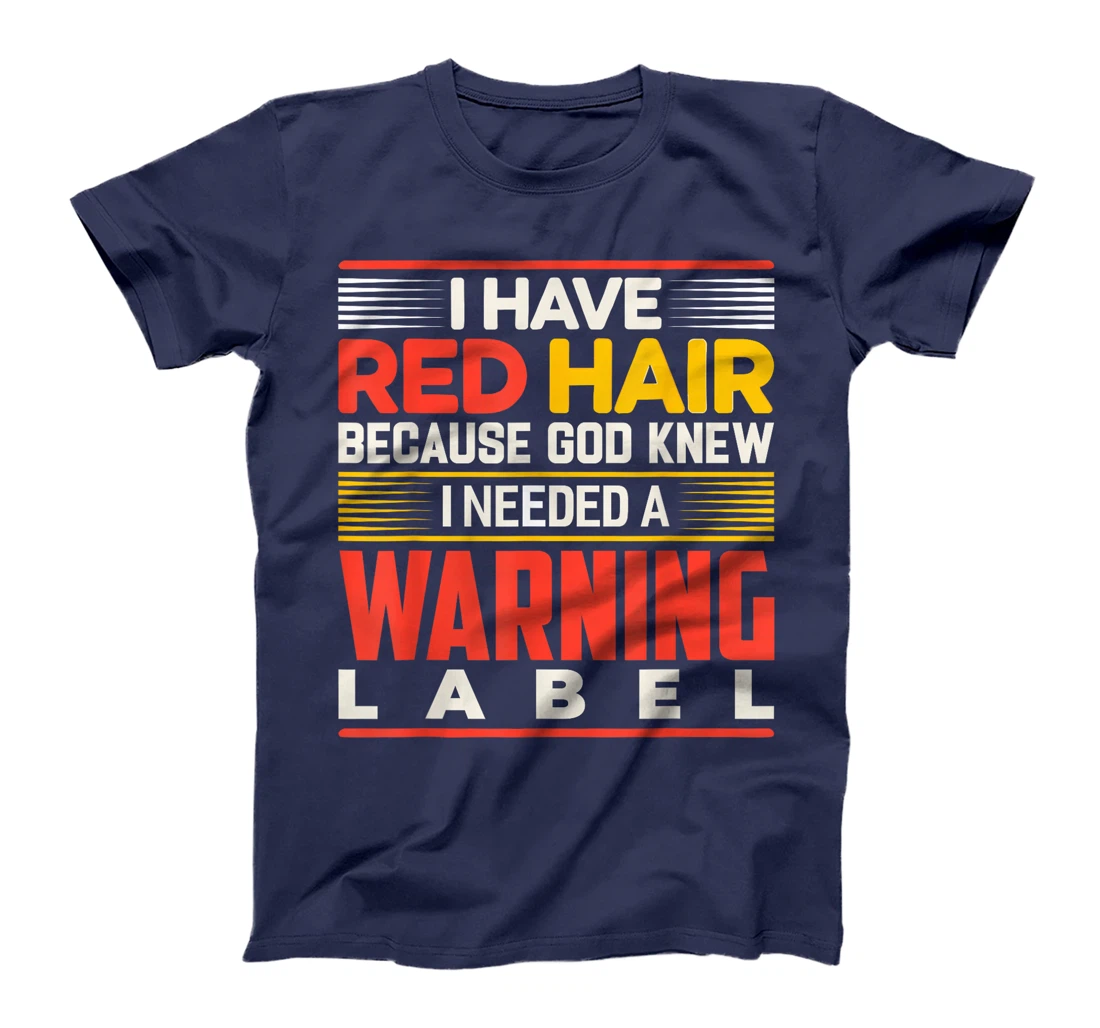 I Have Red Hair Because God Knew I Needed A Warning Label T-Shirt