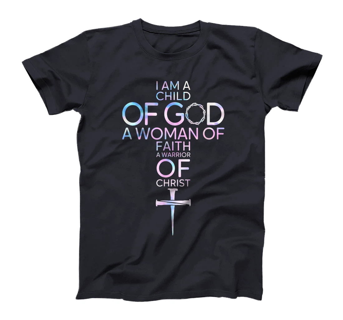 Womens I Am A Child Of God A Woman Of Faith A Warrior Of Christ T-Shirt
