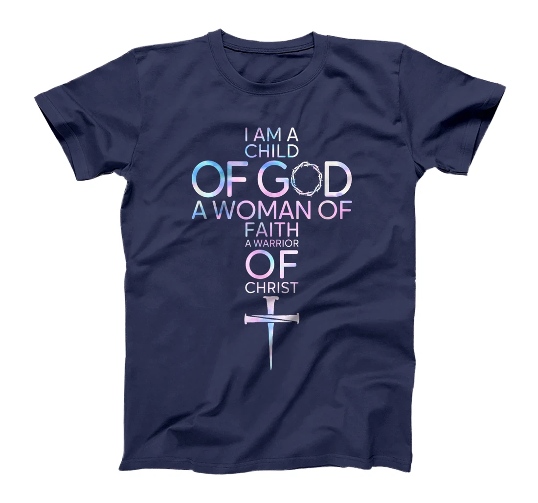 Womens I Am A Child Of God A Woman Of Faith A Warrior Of Christ T-Shirt