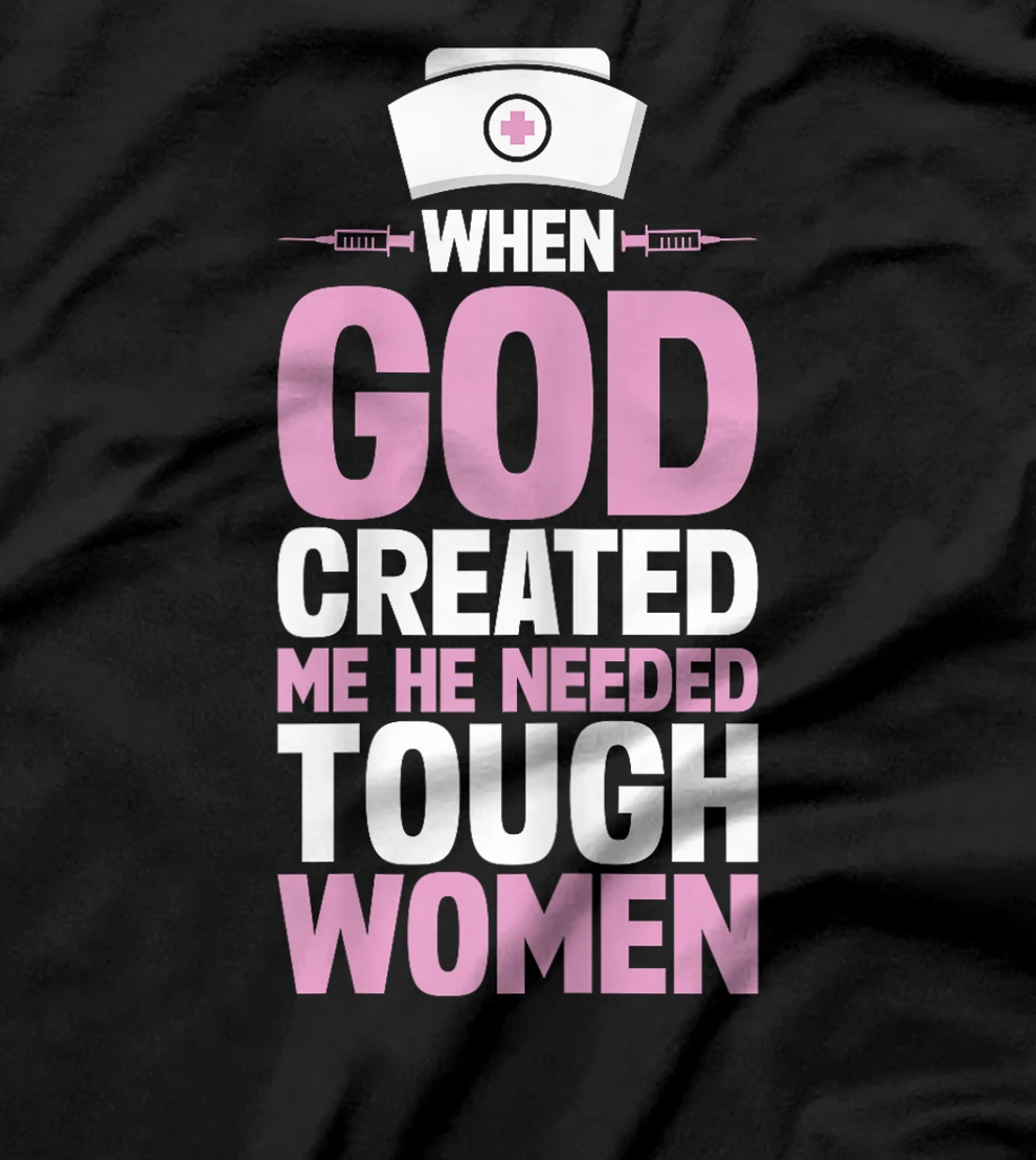 Funny Nurse God Created Me He Needed Tough Women T-Shirt