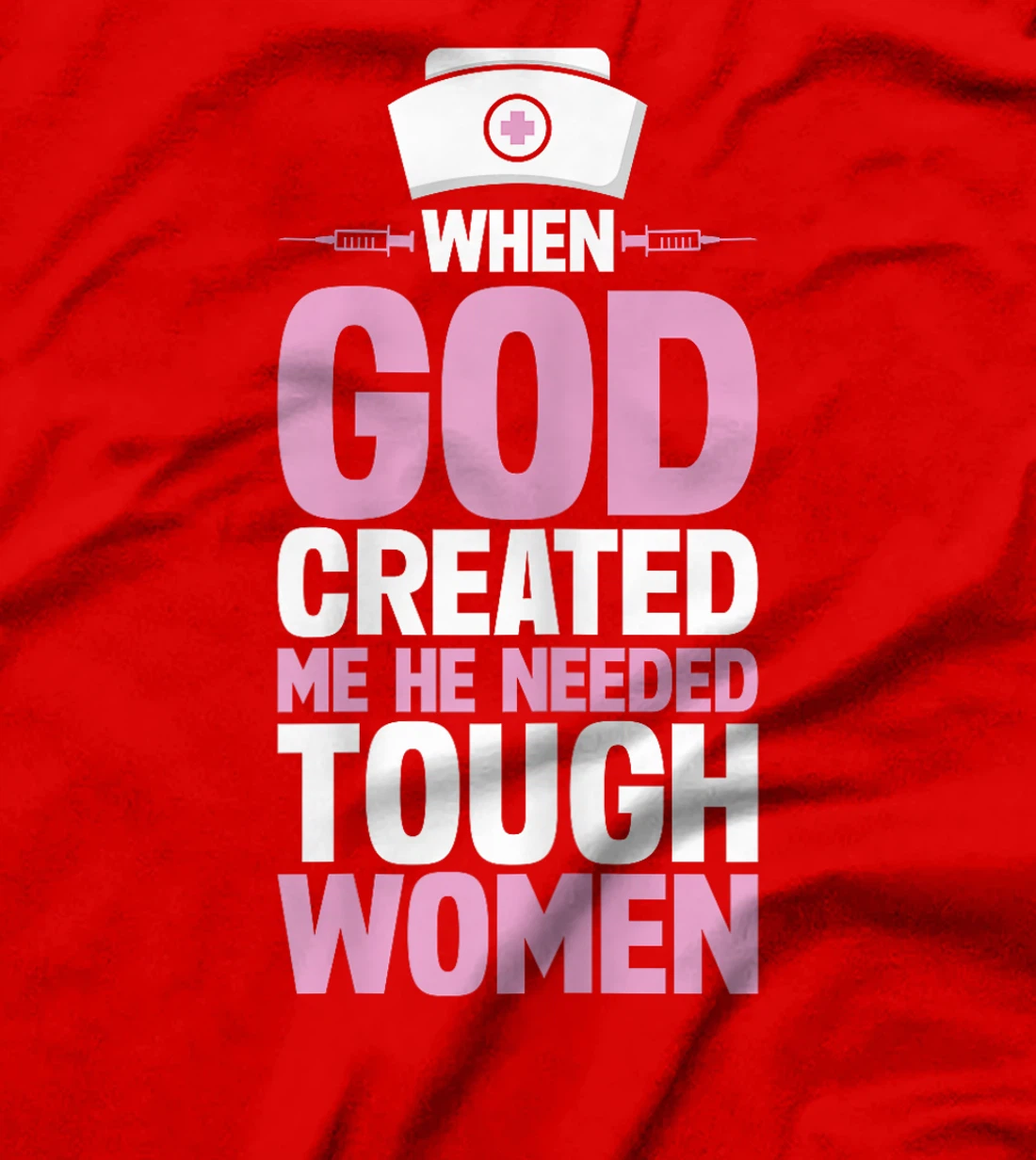 Funny Nurse God Created Me He Needed Tough Women T-Shirt