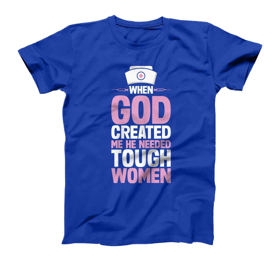 Funny Nurse God Created Me He Needed Tough Women T-Shirt