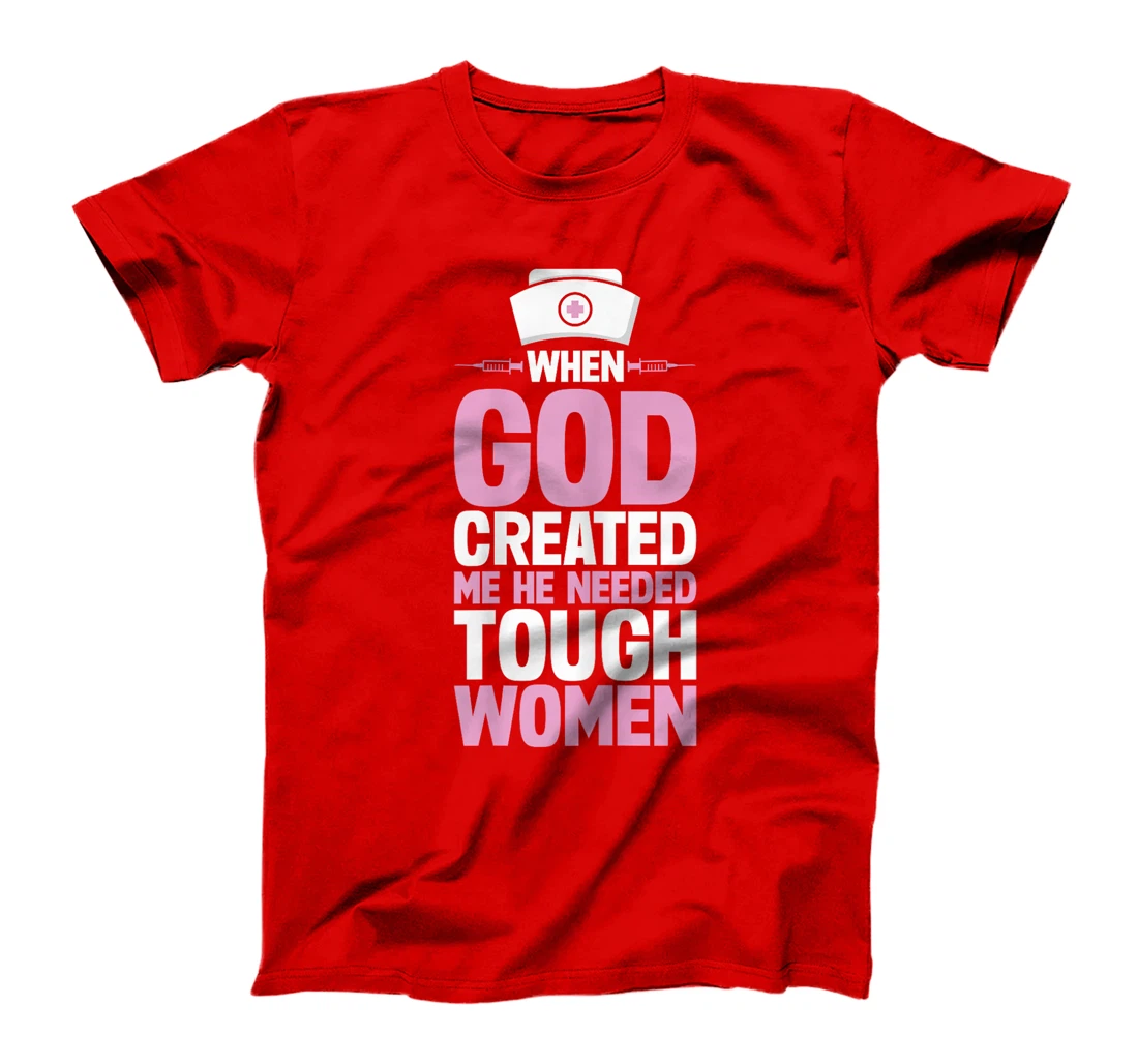 Funny Nurse God Created Me He Needed Tough Women T-Shirt