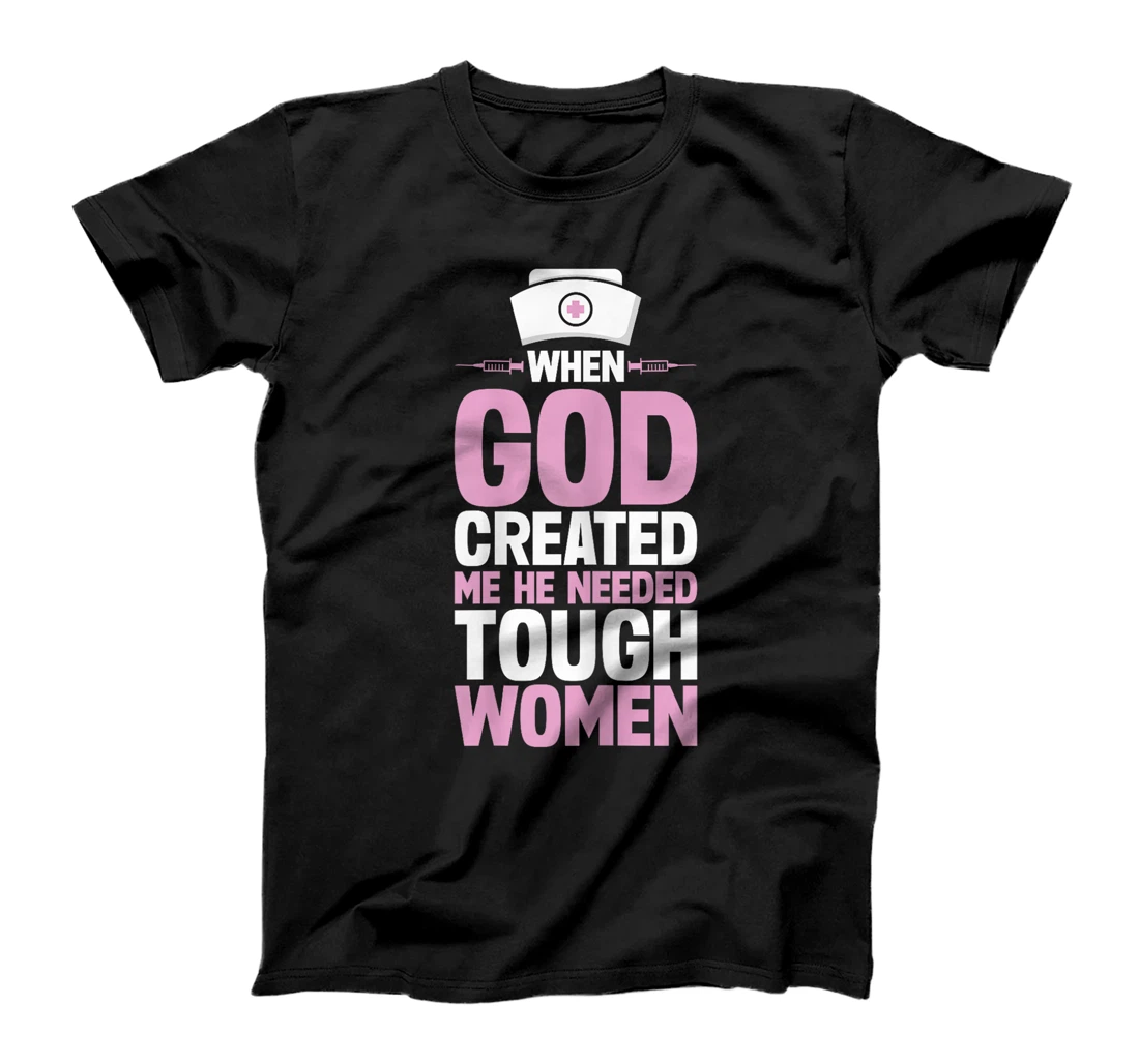 Funny Nurse God Created Me He Needed Tough Women T-Shirt