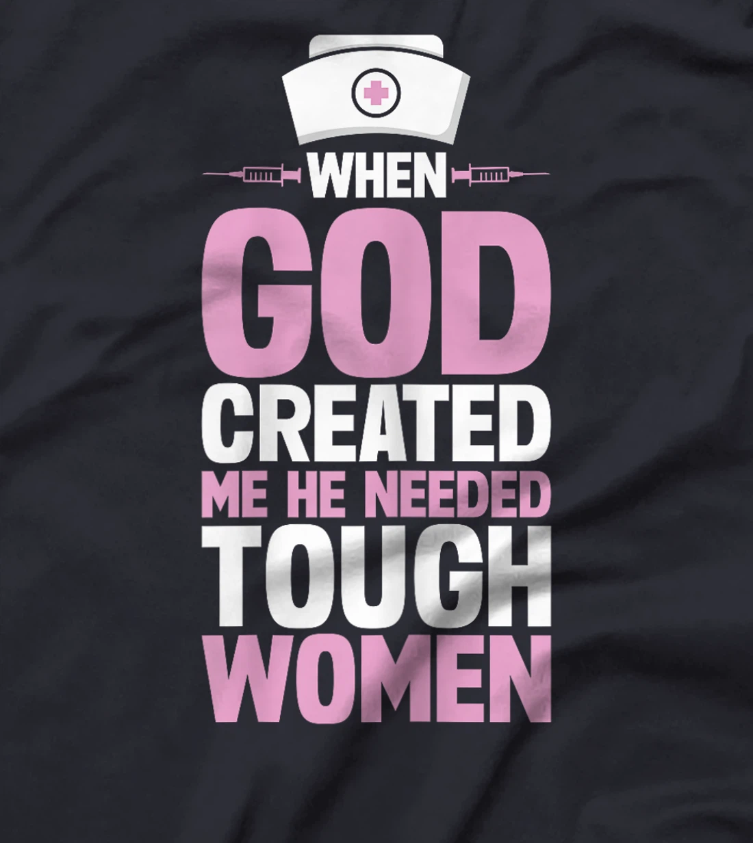 Funny Nurse God Created Me He Needed Tough Women T-Shirt