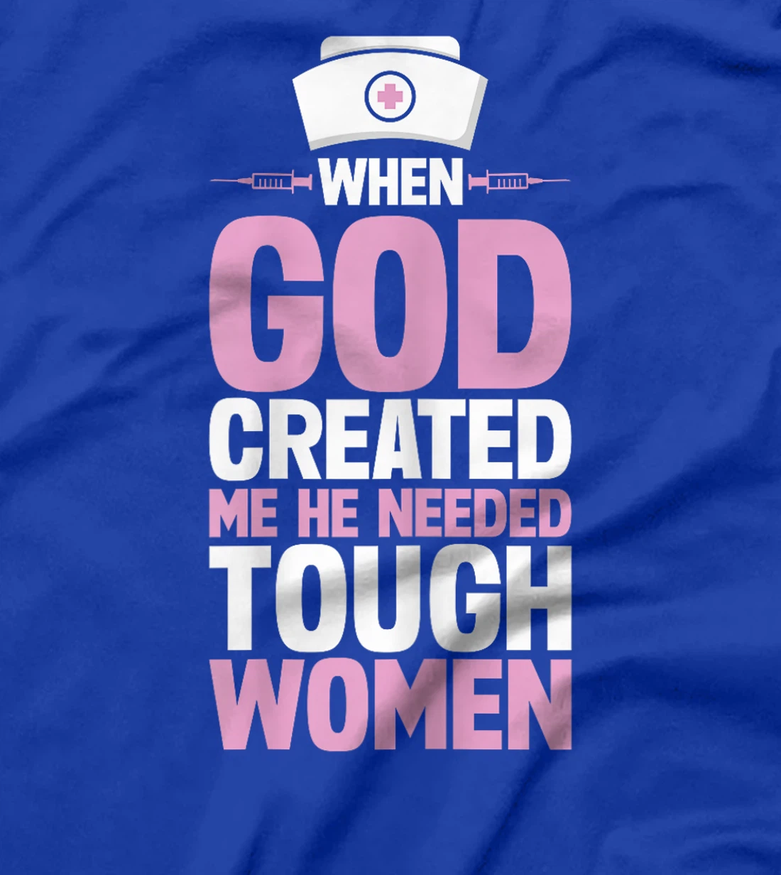 Funny Nurse God Created Me He Needed Tough Women T-Shirt