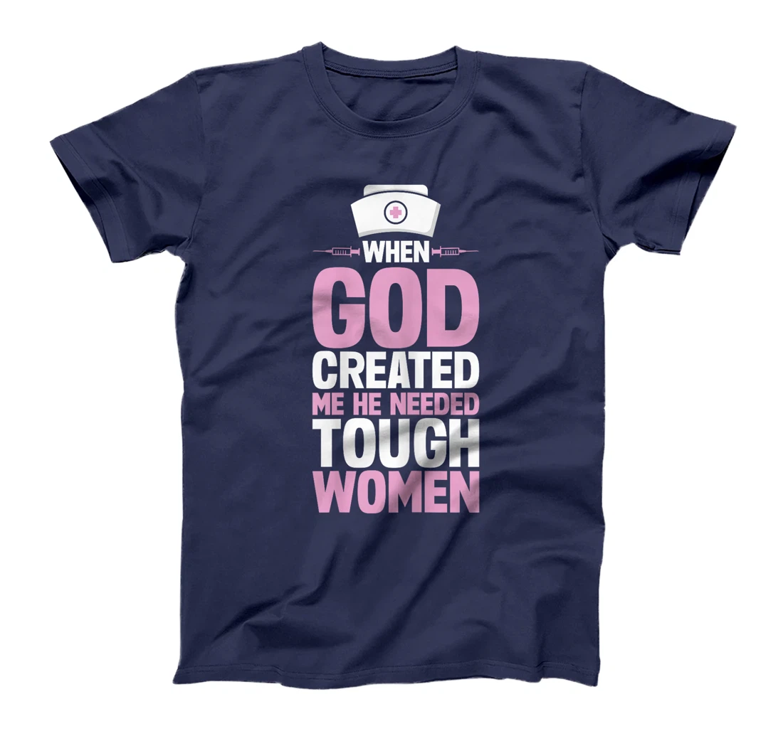 Funny Nurse God Created Me He Needed Tough Women T-Shirt
