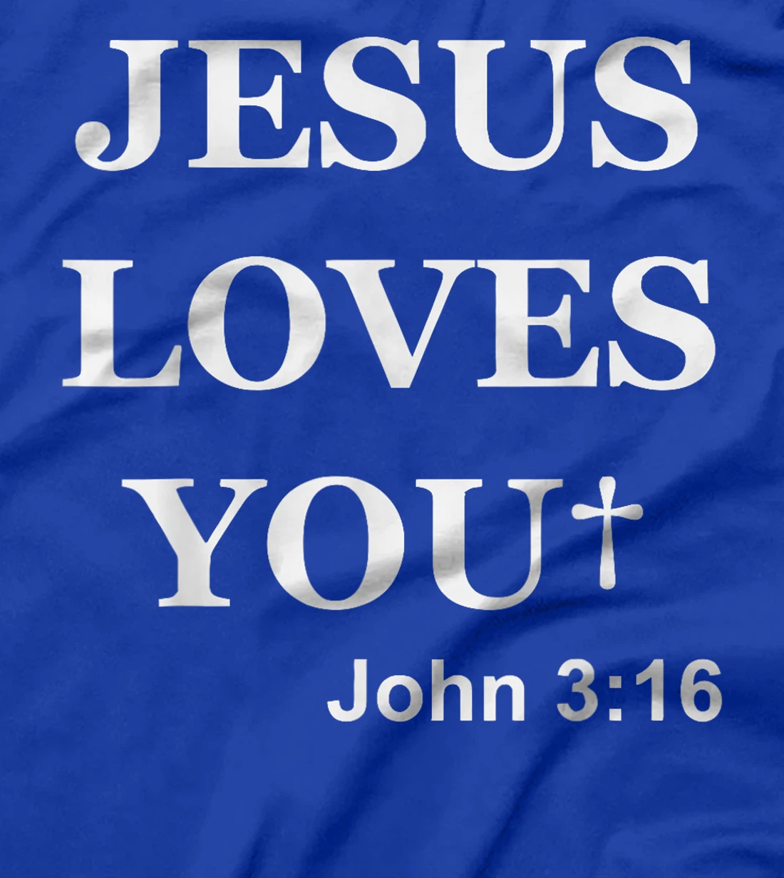 Jesus Loves You John 3 16 For So God Loved The World T-Shirt