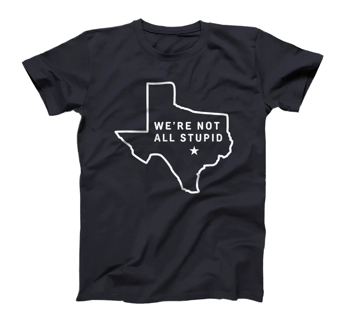 Texas - We're Not All Stupid T-Shirt