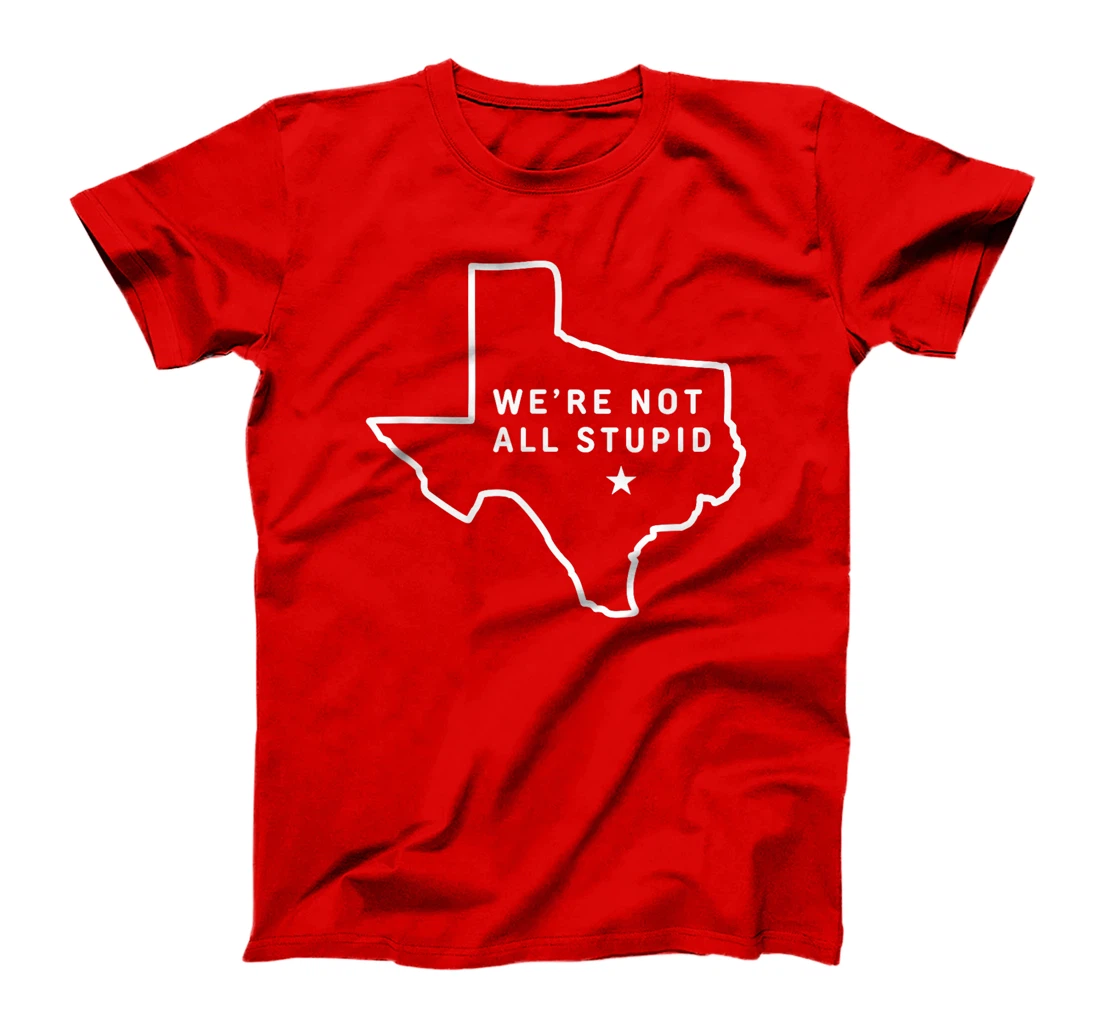 Texas - We're Not All Stupid T-Shirt
