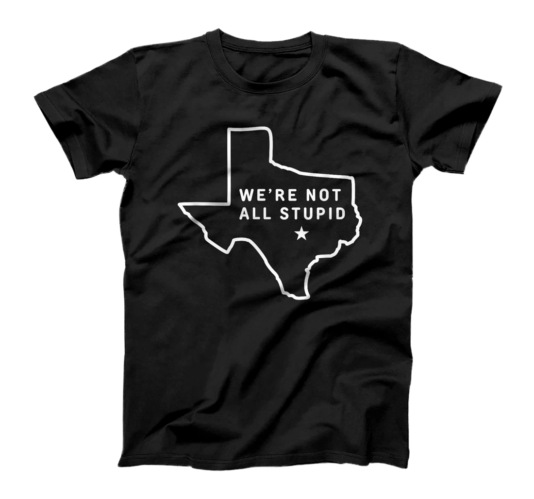 Texas - We're Not All Stupid T-Shirt