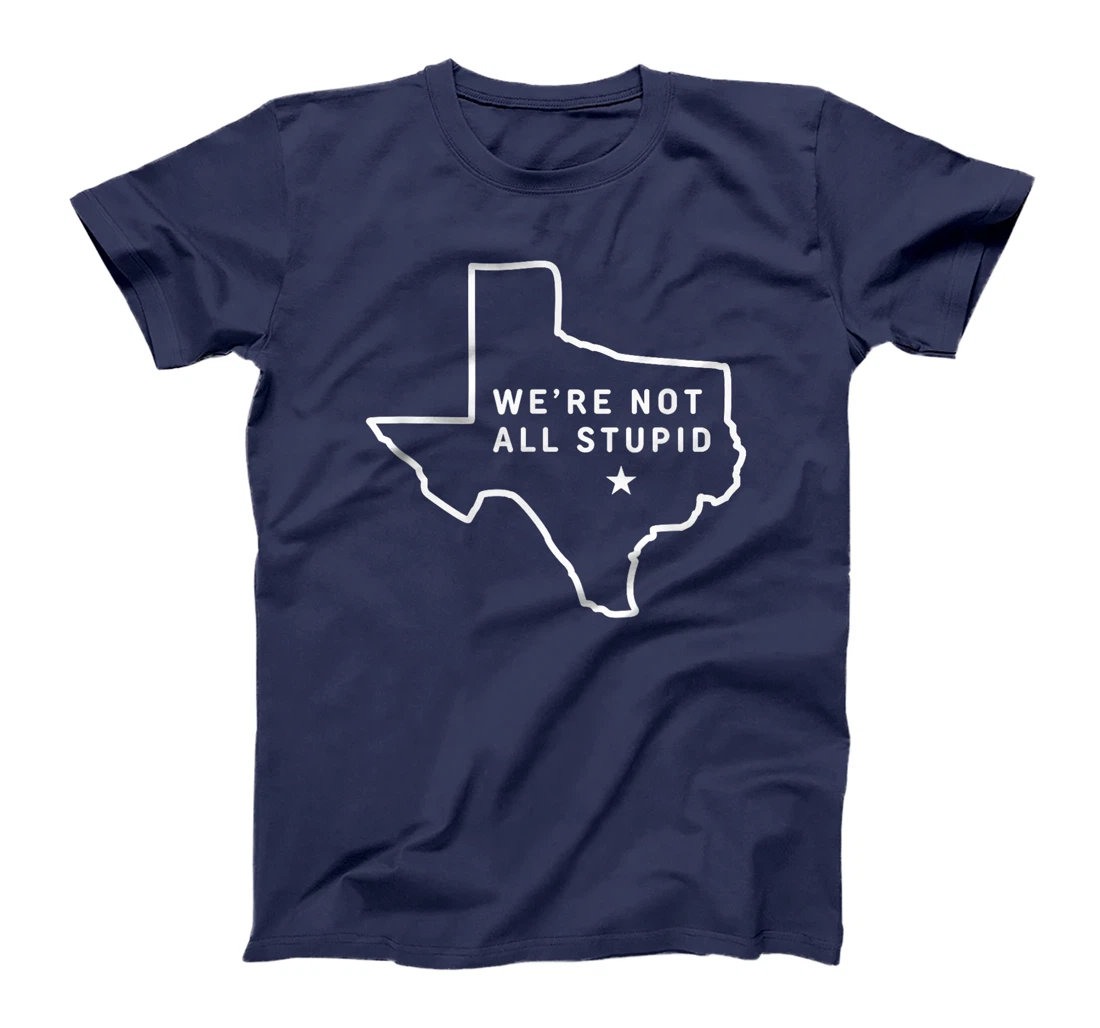 Texas - We're Not All Stupid T-Shirt