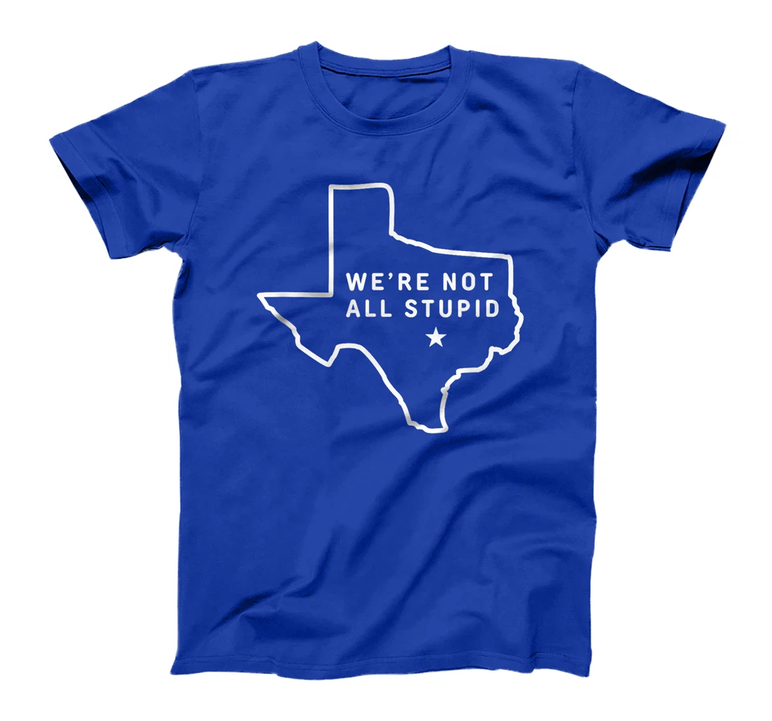 Texas - We're Not All Stupid T-Shirt