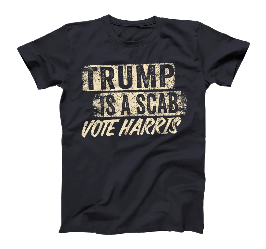 Donald Trump is a SCAB Vote Harris T-Shirt