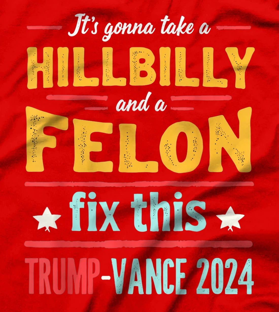 It's Gonna Take A Hillbilly And A Felon To Fix Trump Vance T-Shirt