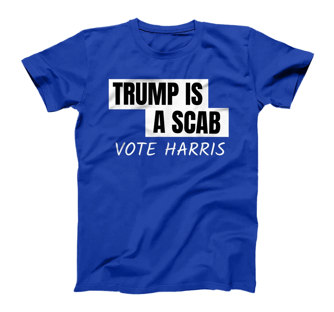 Donald Trump is a SCAB Vote Harris T-Shirt