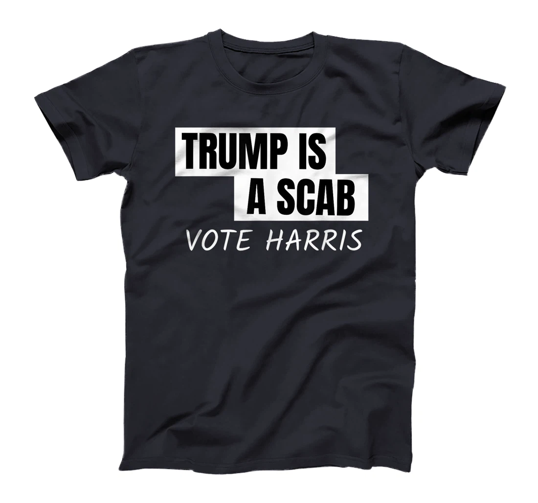 Donald Trump is a SCAB Vote Harris T-Shirt