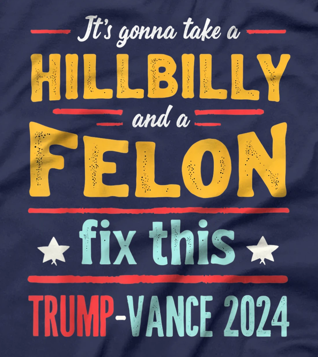 It's Gonna Take A Hillbilly And A Felon To Fix Trump Vance T-Shirt