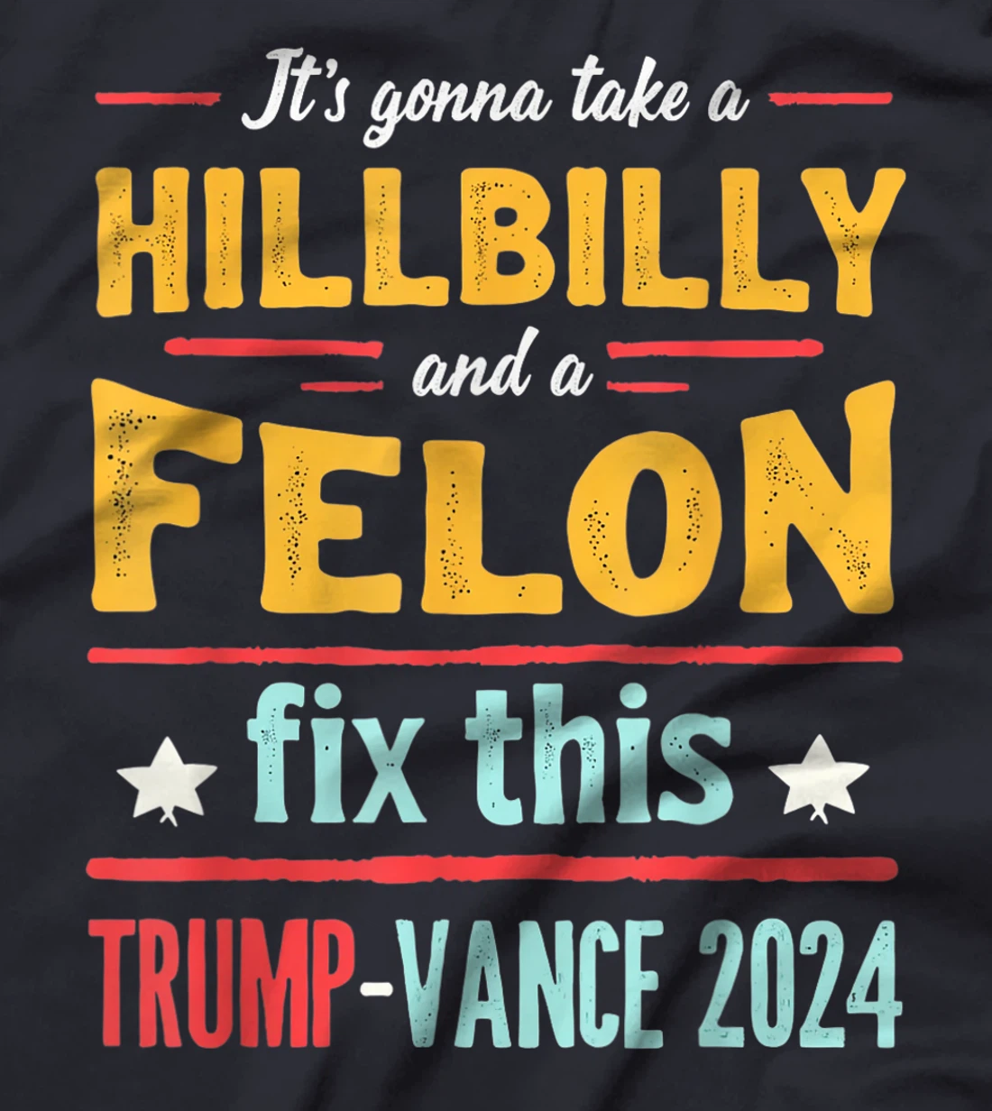 It's Gonna Take A Hillbilly And A Felon To Fix Trump Vance T-Shirt