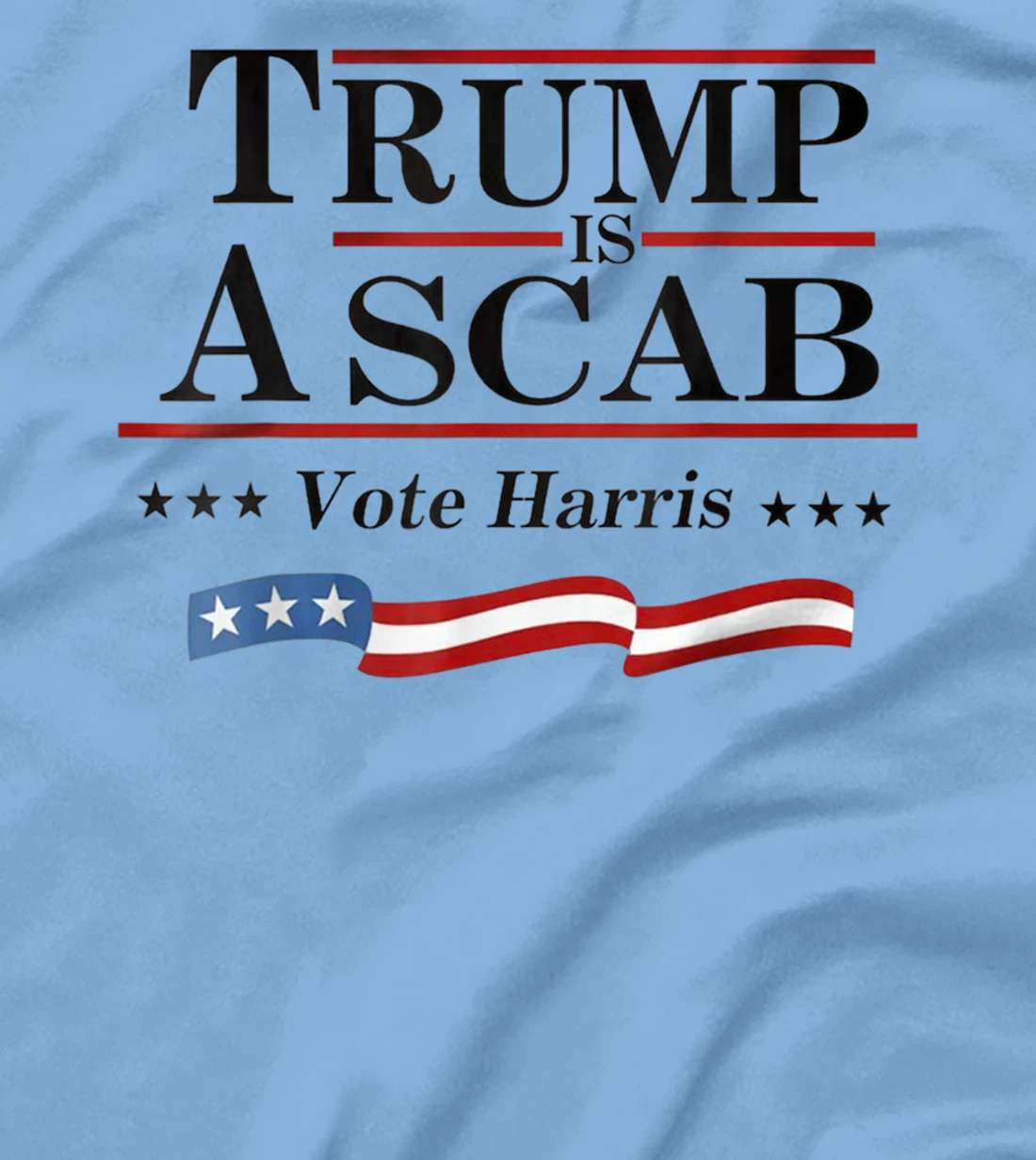 Trump Is A Scab Vote for Harris 2024 Election T-Shirt