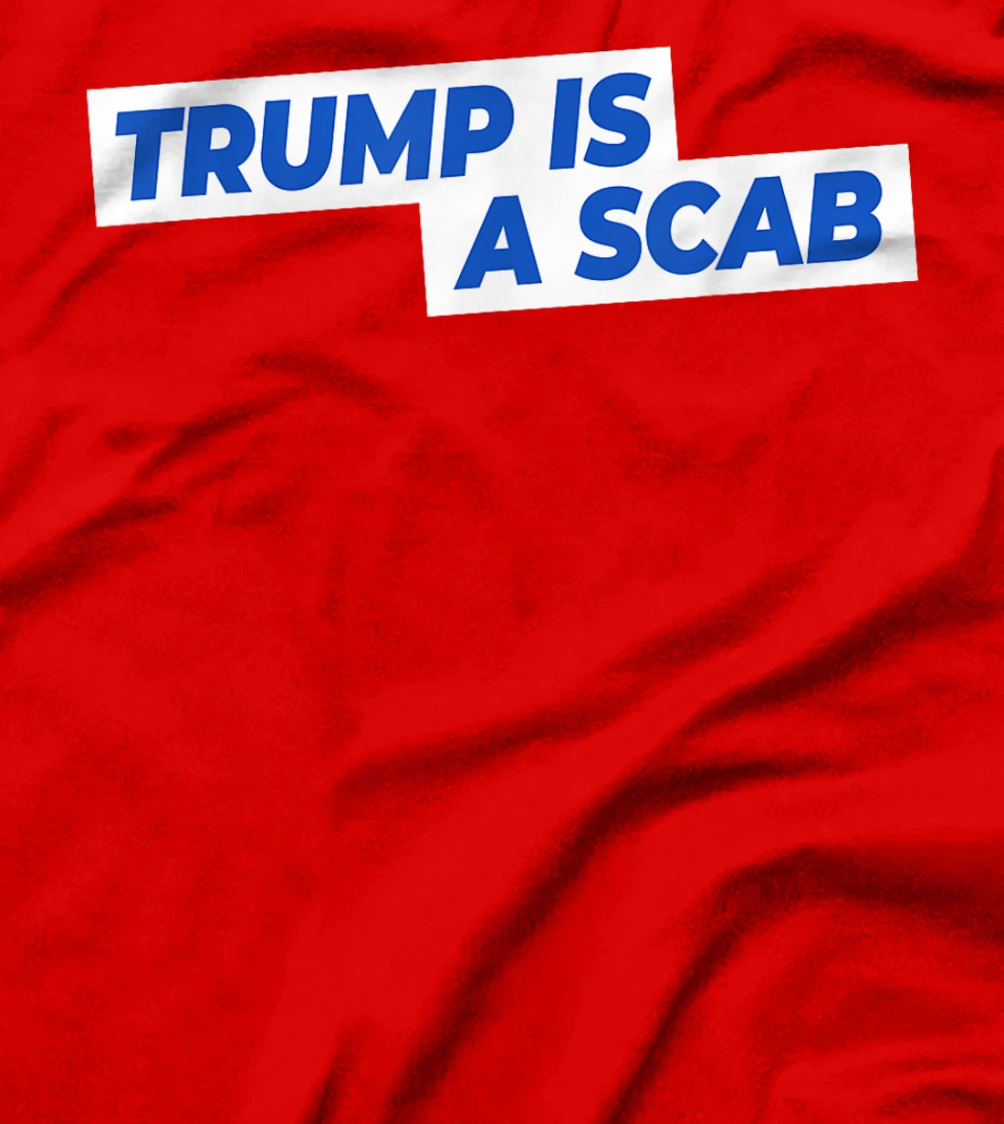 Trump Is A Scab T-Shirt
