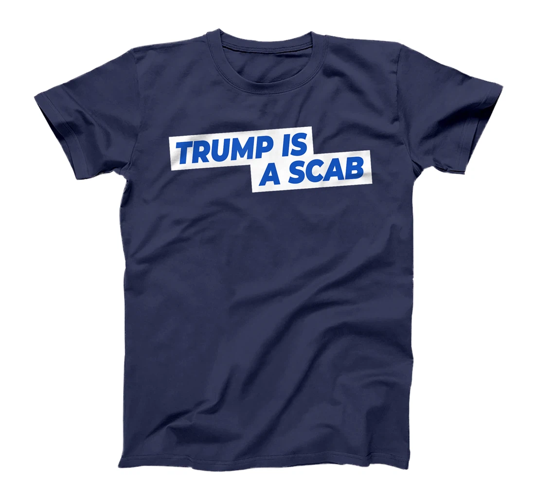 Trump Is A Scab T-Shirt