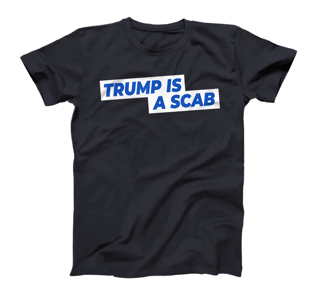 Trump Is A Scab T-Shirt