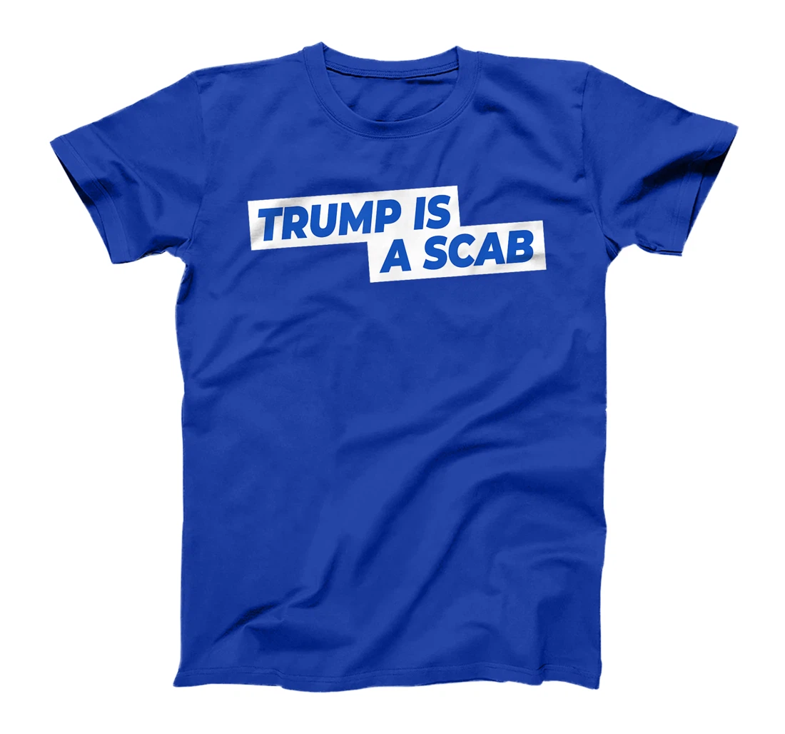 Trump Is A Scab T-Shirt