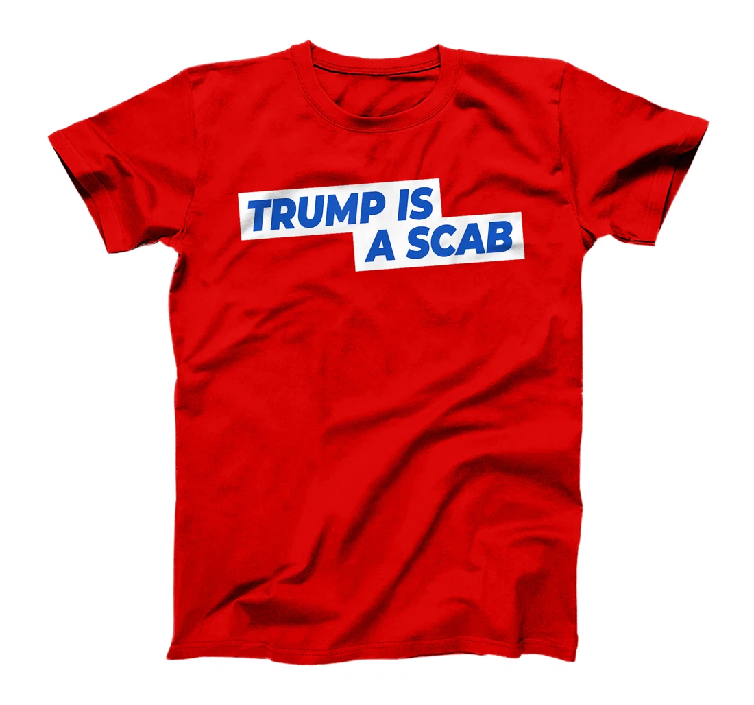 Trump Is A Scab T-Shirt