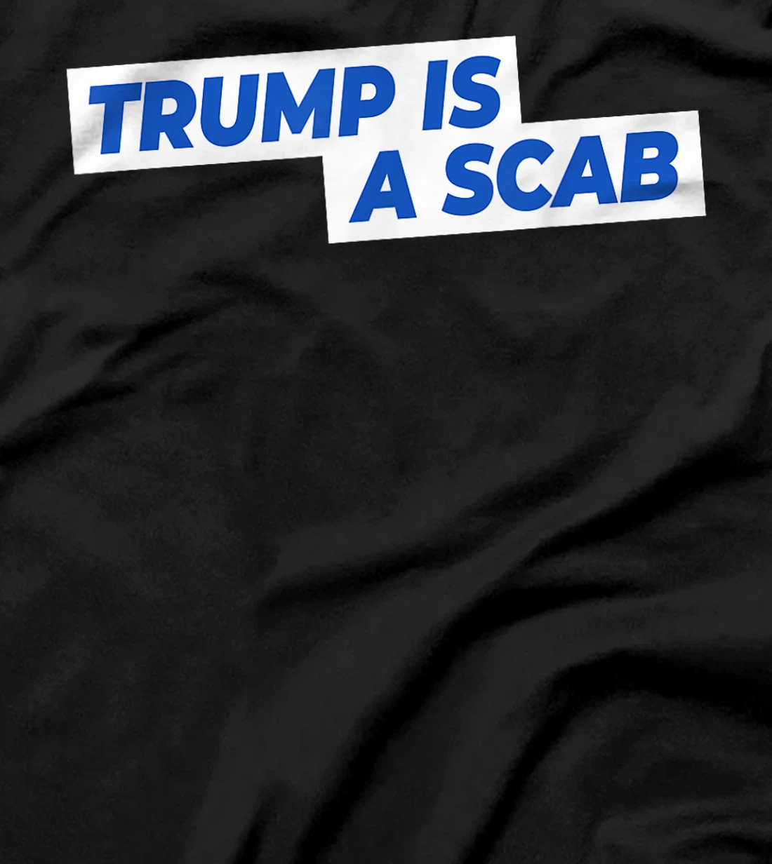 Trump Is A Scab T-Shirt