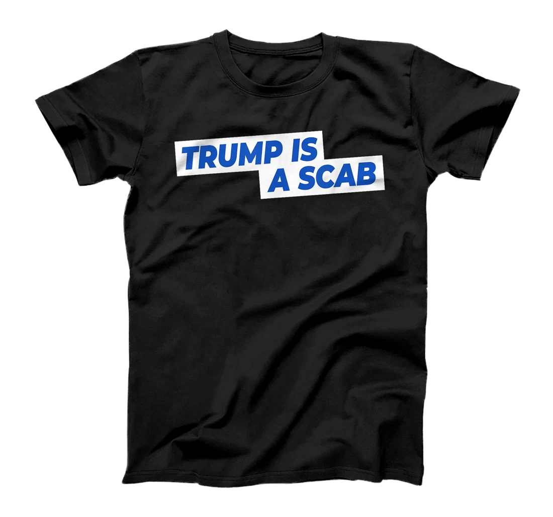 Trump Is A Scab T-Shirt