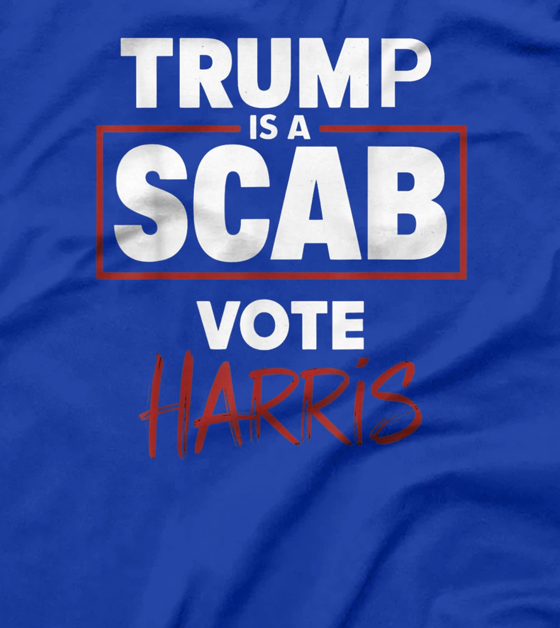 Trump Is A Scab Vote Harris T-Shirt